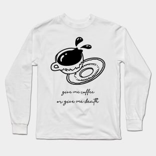 Give me coffee or give me death Long Sleeve T-Shirt